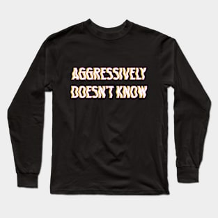 Aggressively Doesn't Know typography white Long Sleeve T-Shirt